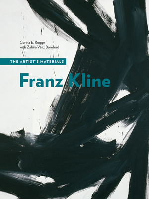 Franz Kline: The Artist's Materials - Rogge, Corina E, and Bomford, Zahira Vliz (Contributions by), and Arslanoglu, Julie (Contributions by)