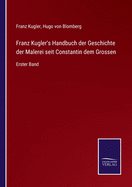 Franz Kugler's Handbuch der Geschichte der Malerei seit Constantin dem Grossen: Erster Band