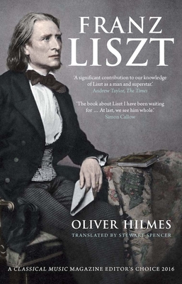 Franz Liszt: Musician, Celebrity, Superstar - Hilmes, Oliver, and Spencer, Stewart, Mr. (Translated by)