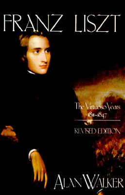 Franz Liszt: The Virtuoso Years, 1811 1847 - Walker, Alan