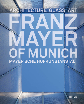 Franz Mayer of Munich: Architecture, Glass, Art - Knapp, Gottfried (Contributions by), and Graf, Bernhard (Contributions by), and Mayer, Gabriel (Editor)
