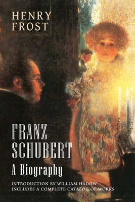 Franz Schubert: A Biography - Frost, Henry, and Hadow, William (Introduction by)