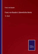 Franz von Baader's S?mmtliche Werke: 16. Band