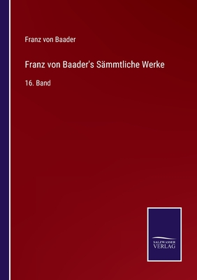 Franz von Baader's S?mmtliche Werke: 16. Band - Baader, Franz Von