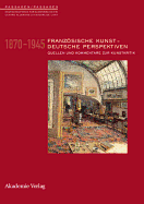 Franzosische Kunst - Deutsche Perspektiven 1870-1945: Quellen Und Kommentare Zur Kunstkritik