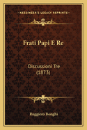 Frati Papi E Re: Discussioni Tre (1873)