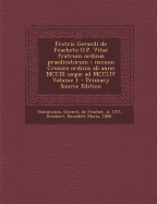 Fratris Gerardi de Fracheto O.P. Vitae fratrum ordinis praedicatorum: Necnon Cronica ordinis ab anno MCCIII usque ad MCCLIV; Volume 1