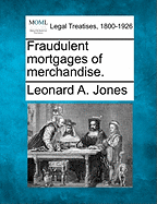 Fraudulent Mortgages of Merchandise. - Jones, Leonard a