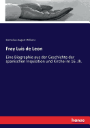 Fray Luis de Leon: Eine Biographie Aus Der Geschichte Der Spanischen Inquisition Und Kirche Im Sechszehnten Jahrhundert