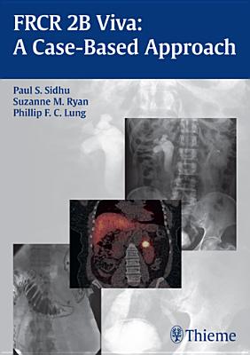 FRCR 2B Viva: A Case-Based Approach - Sidhu, Paul S, and Ryan, Suzanne, and Lung, Phillip F C