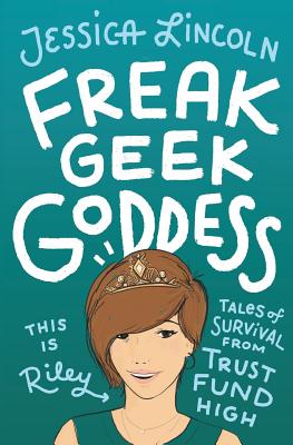 Freak, Geek, Goddess: Tales of Survival from Trust Fund High - Lincoln, Jessica