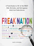 Freak Nation: A Field Guide to 101 of the Most Odd, Extreme, and Outrageous American Subcultures - Stevens, Kate