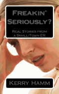 Freakin' Seriously?: Real Stories from a Small-Town Er