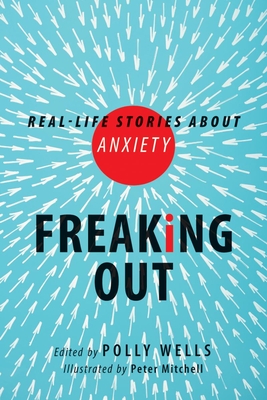 Freaking Out: Real-Life Stories about Anxiety - Wells, Polly