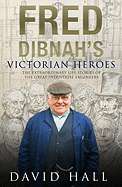 Fred Dibnahs Victorian Heroes - Hall, David