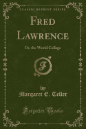 Fred Lawrence: Or, the World College (Classic Reprint)