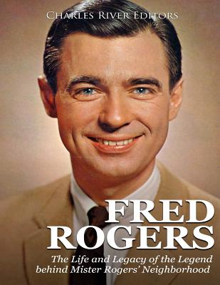 Fred Rogers: The Life and Legacy of the Legend behind Mister Rogers' Neighborhood - Charles River