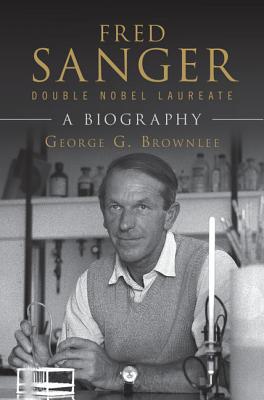 Fred Sanger - Double Nobel Laureate: A Biography - Brownlee, George G., and Southern, Edwin (Foreword by)