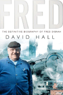 Fred: The Definitive Biography of Fred Dibnah - Hall, David