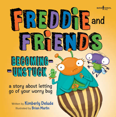 Freddie and Friends: Becoming Unstuck: A Story about Letting Go of Your Worry Bug Volume 4 - Delude, Kimberly