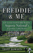 Freddie & Me: Life Lessons from Freddie Bennett, Augusta National's Legendary Caddy Master