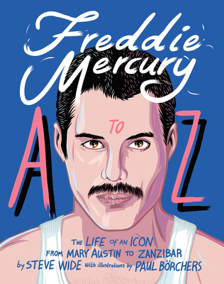 Freddie Mercury A to Z: The Life of an Icon - from Austin to Zanzibar - Wide, Steve