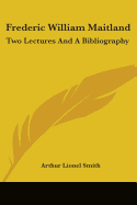 Frederic William Maitland: Two Lectures And A Bibliography