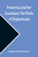 Frederica and her Guardians The Perils of Orphanhood
