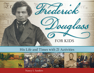 Frederick Douglass for Kids: His Life and Times, with 21 Activities Volume 41 - Sanders, Nancy I