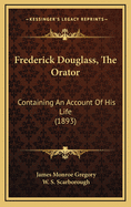 Frederick Douglass, the Orator: Containing an Account of His Life (1893)