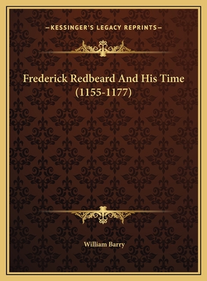 Frederick Redbeard and His Time (1155-1177) - Barry, William