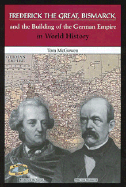 Frederick the Great, Bismarck, and the Building of the German Empire in World History - McGowen, Tom