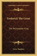 Frederick the Great: The Philosopher King