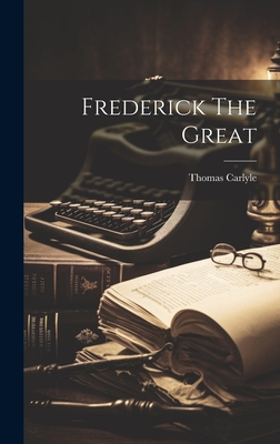 Frederick The Great - Carlyle, Thomas