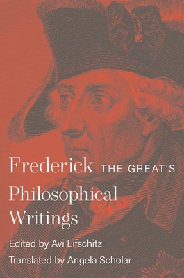 Frederick the Great's Philosophical Writings - II, Frederick, King, and Lifschitz, Avi (Editor), and Scholar, Angela (Translated by)