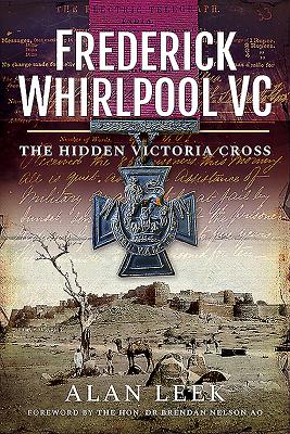 Frederick Whirlpool VC: The Hidden Victoria Cross - Leek, Alan