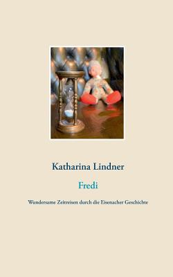 Fredi: Wundersame Zeitreisen durch die Eisenacher Geschichte - Lindner, Katharina