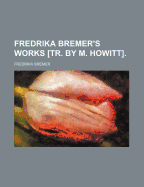 Fredrika Bremer's Works [Tr. by M. Howitt]