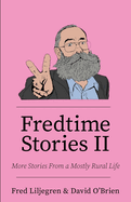 Fredtime Stories II: More Stories From a Mostly Rural Life