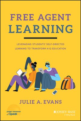 Free Agent Learning: Leveraging Students' Self-Directed Learning to Transform K-12 Education - Evans, Julie A