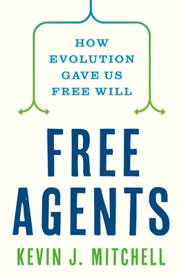 Free Agents: How Evolution Gave Us Free Will - Mitchell, Kevin J