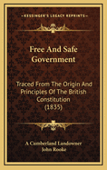 Free and Safe Government: Traced from the Origin and Principles of the British Constitution (1835)