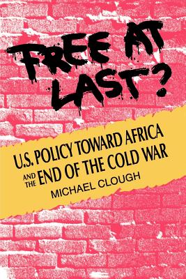 Free at Last?: U.S. Policy Toward Africa and the End of the Cold War - Clough, Michael, and Sievens, Mary