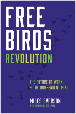 Free Birds Revolution: The Future of Work and the Independent Mind - Everson, Miles