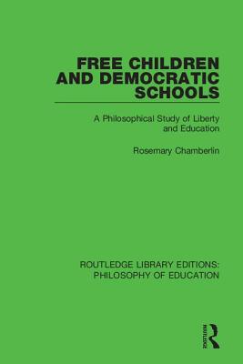 Free Children and Democratic Schools: A Philosophical Study of Liberty and Education - Chamberlin, Rosemary