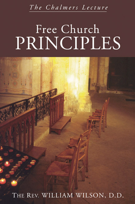 Free Church Principles: The Chalmers Lecture - Wilson, William, Sir