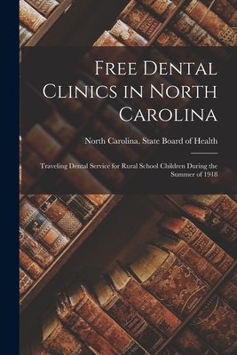 Free Dental Clinics in North Carolina: Traveling Dental Service for Rural School Children During the Summer of 1918 - North Carolina State Board of Health (Creator)