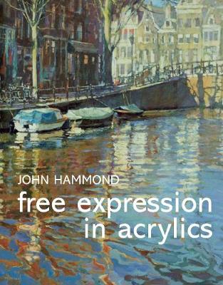 Free Expression in Acrylics - Hammond, John, and Capon, Robin