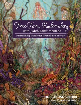 Free-Form Embroidery with Judith Baker Montano: Transforming Traditional Stitches Into Fiber Art - Montano, Judith Baker