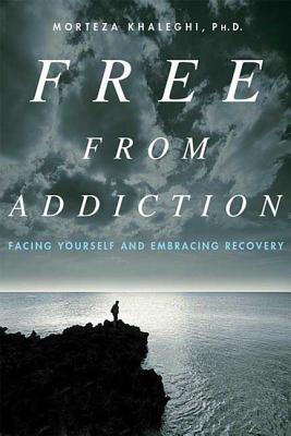Free from Addiction: Facing Yourself and Embracing Recovery - Khaleghi, Morteza, PhD, and Loizos, Constance